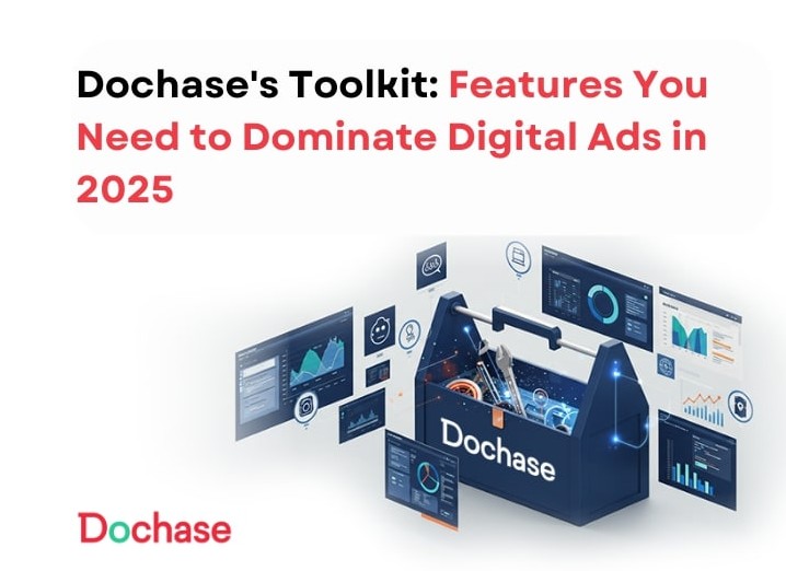 Dochase's Toolkit: Features You Need to Dominate Digital Ads in 2025